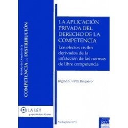 La Aplicación Privada del Derecho de la Competencia "Los Efectos Civiles Derivados de la Infracción de las Normas de Libre Co"