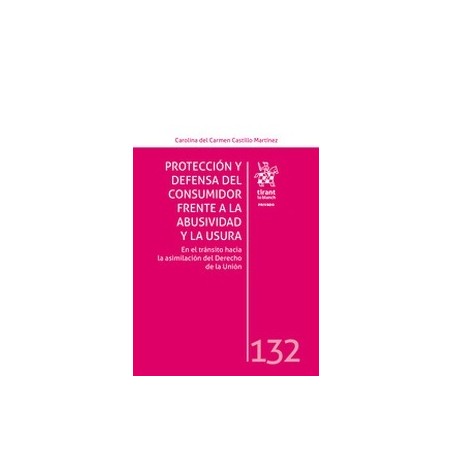 Protección y defensa del consumidor frente a la abusividad y la usura "En el tránsito hacia la asimilación del Derecho de la Un