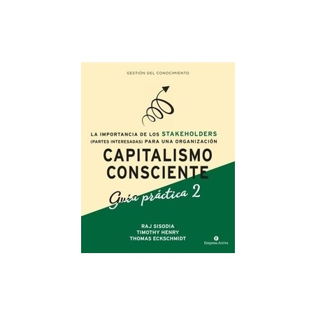 Capitalismo Consciente -Guía práctica Stakeholders "La Importancia de las Partes Interesadas (Stakeholders) para una Organizaci