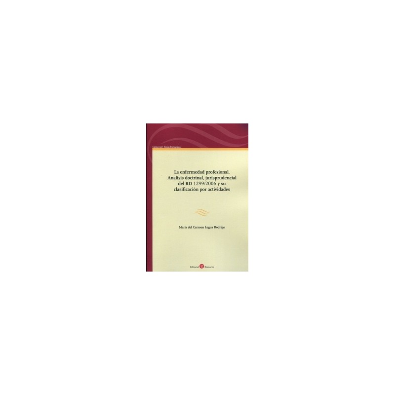 LA ENFERMEDAD PROFESIONAL. ANALISIS DOCTRINAL, JURISPRUDENCIAL DEL RD 1299/2006