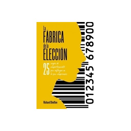 La fábrica de la elección "25 sesgos de comportamiento que influyen en lo que compramos"