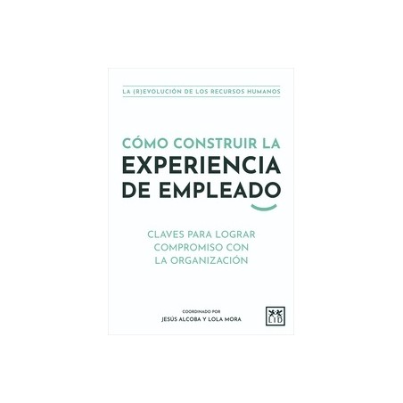 Cómo construir la experiencia del empleado "Claves para lograr compromiso con la organización"