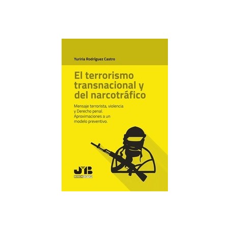 El terrorismo transnacional y del narcotráfico "Mensaje terrorista, violencia y Derecho penal. Aproximaciones a un modelo preve