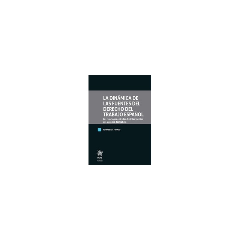 La dinámica de las fuentes del Derecho del Trabajo Español "Las relaciones entre las distintas fuentes del Derecho del Trabajo"