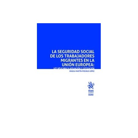 La Seguridad Social de los trabajadores migrantes en la Unión Europea "Ley aplicable a afiliación y cotización"