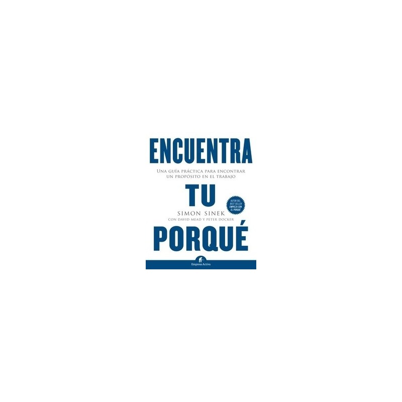 Encuentra tu Porqué "Una Guía Práctica para Encontrar un Propósito en el Trabajo"