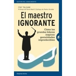 El Maestro Ignorante "Cómo los Grandes Líderes Inspiran Genialidades Impredecibles"