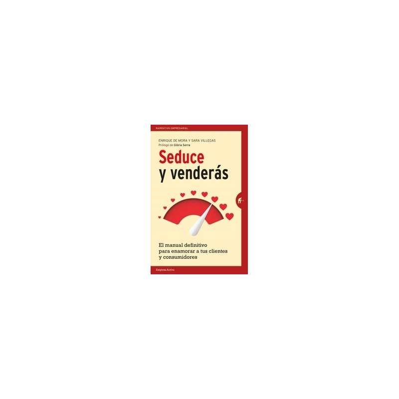 Seduce y Venderás "El Manual Definitivo para Enamorar a tus Clientes y Consumidores"