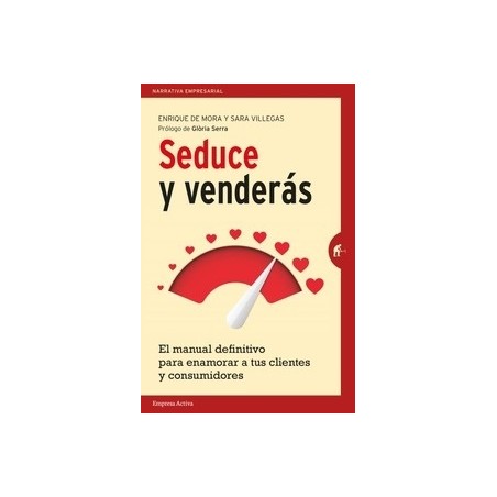 Seduce y Venderás "El Manual Definitivo para Enamorar a tus Clientes y Consumidores"