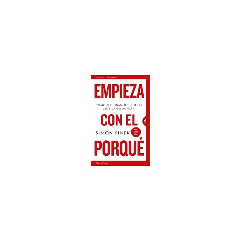 Empieza con el Porqué "Cómo los Grandes Líderes Motivan a Actuar"