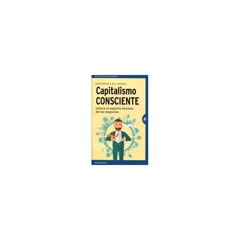 Capitalismo Consciente "Libera el Espirítu Heroico de los Negocios"