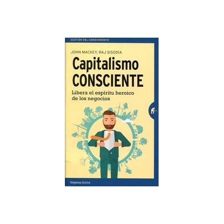 Capitalismo Consciente "Libera el Espirítu Heroico de los Negocios"