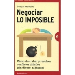 Negociar lo Imposible "Cómo Destrabar y Resolver Conflictos Difíciles (Sin Dinero, ni Fuerza)"