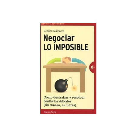 Negociar lo Imposible "Cómo Destrabar y Resolver Conflictos Difíciles (Sin Dinero, ni Fuerza)"