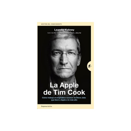 La Apple de Tim Cook "Cómo Trabaja el Enigmático Sucesor de Steve Jobs que Llevó a Apple a lo más Alto"