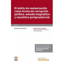 El Delito de Malversación como Forma de Corrupción Política: Estudio Dogmático y Casuística...