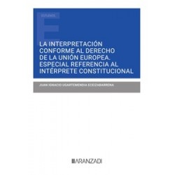 Interpretación conforme al derecho de la Unión Europea "Especial referencia al intérprete constitucional"