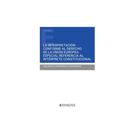 Interpretación conforme al derecho de la Unión Europea "Especial referencia al intérprete constitucional"