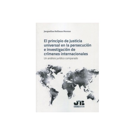 El principio de justicia universal en la persecución e investigación de crímenes internacionales "Un análisis jurídico comparad