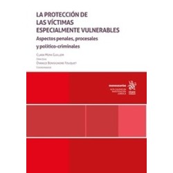 La protección de las víctimas especialmente vulnerables. Aspectos penales, procesales y político criminales