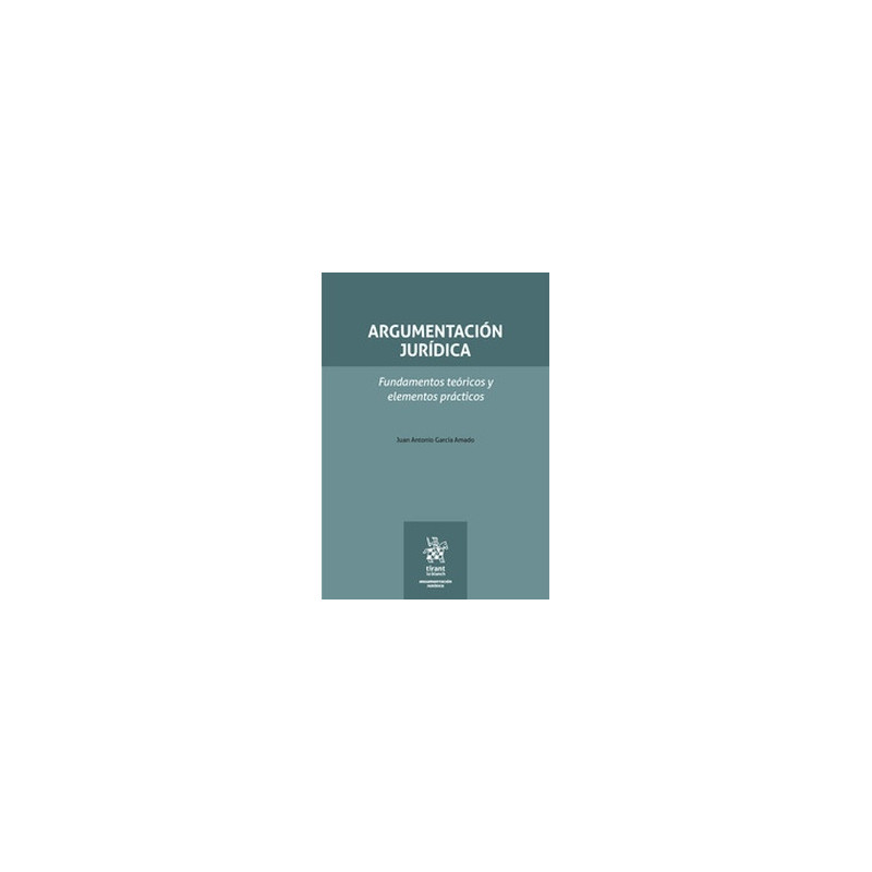 Argumentación jurídica. Fundamentos teóricos y elementos prácticos