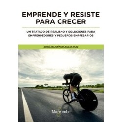 Emprende y Resiste para Crecer "Un Tratado de Realismo y Soluciones para Emprendedores y Pequeños...
