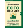 Cómo Tener Éxito en la Vida "35 Consejos Sorprendentemente Fáciles para Vivir a lo Grande"