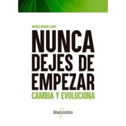 Nunca Dejes de Empezar. Cambia, Evoluciona y Mejora tu Vida