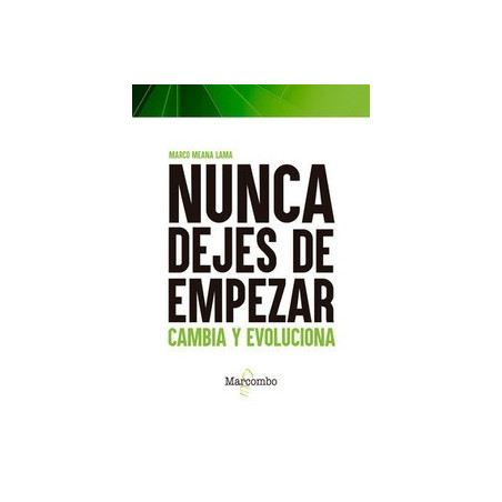 Nunca Dejes de Empezar. Cambia, Evoluciona y Mejora tu Vida
