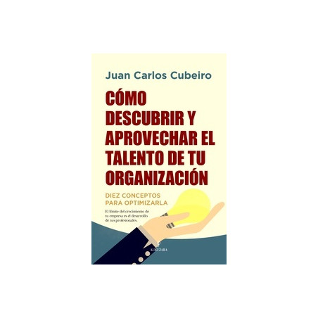 Cómo descubrir y aprovechar el talento de tu organización "Diez conceptos para optimizarla"