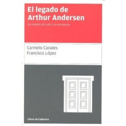 El Legado de Arthur Andersen "Un Modelo de Culto a la Excelencia"