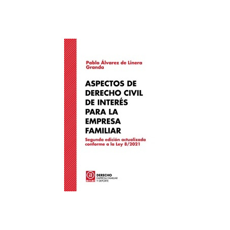 Aspectos de Derecho Civil de Interes para la Empresa Familiar "Segunda Edicion Actualizada conforme a la Ley 8/2021"