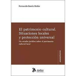 El patrimonio cultural. Situaciones locales y protección universal "Un estudio jurídico sobre el patrimonio cultural local"