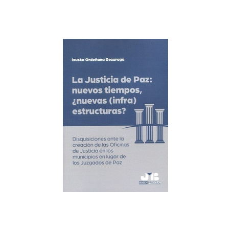 La justicia de paz: nuevos tiempos, ¿nuevas (infra)estructuras? "Disquisiciones ante la creación de las Oficinas de Justicia en