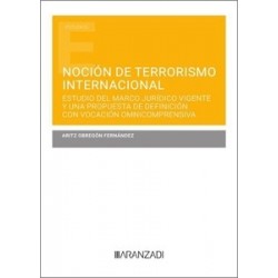 Noción de terrorismo internacional "Estudio del marco jurídico vigente y una propuesta de definición con vocación omnicomprensi