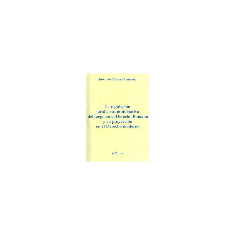Regulación Jurídico-Administrativa del Juego en el Derecho Romano y su Proyección en el Derecho Moderno, la