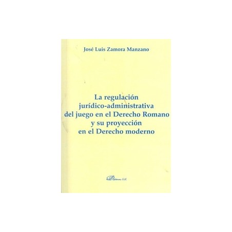 Regulación Jurídico-Administrativa del Juego en el Derecho Romano y su Proyección en el Derecho Moderno, la