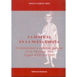 La Justicia en la Nueva España "Criminalidad y Arbitrio Judicial en la Mixteca Alta. Siglos17 y 18"