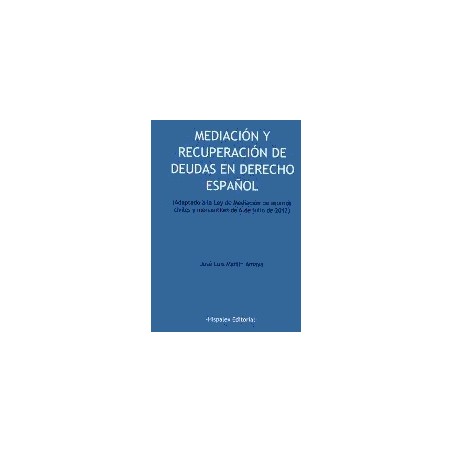 Mediación y Recuperación de Deudas en Derecho Español. "Adaptado a la Ley de Mediación Civiles y Mercantiles de 6 de Julio  201