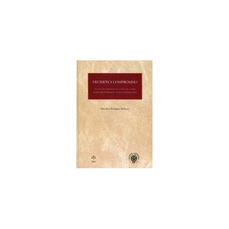 Decisión y Compromiso "Un Estudio Comparado de la Vida y de la Obra de John Henry Newman y  Ángel Herrera Oria"