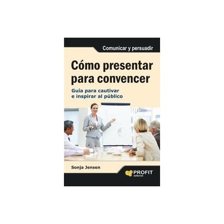 Como Presentar para Convencer "Guia para Cautivar e Inspirar al Publico"