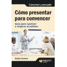 Como Presentar para Convencer "Guia para Cautivar e Inspirar al Publico"