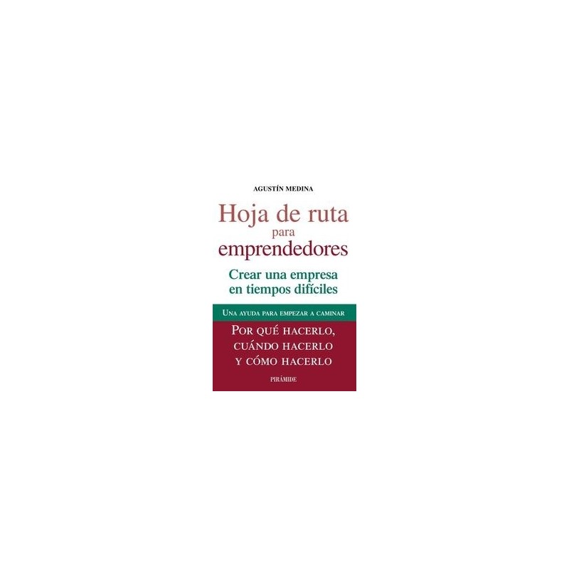 Hoja de Ruta para Emprendedores "Crear una Empresa en Tiempos Difíciles. una Ayuda para Empezar a Caminar. por que Hacerlo, Cuá