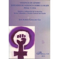 Violencia de Género. Juzgados de Violencia sobre la Mujer. Penal y Civil "Síntesis y Ordenación...
