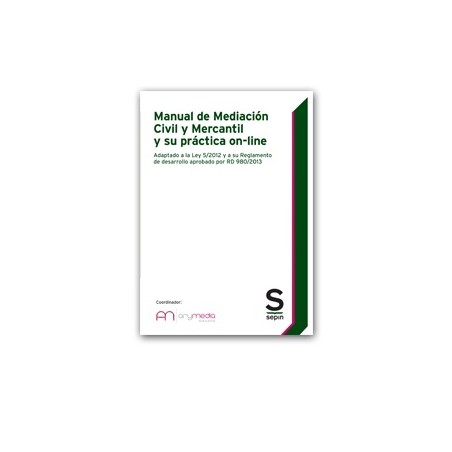 Manual de Mediación Civil y Mercantil y su Práctica On-Line "Adaptado a la Ley 5/2012 y a su Reglamento de Desarrollo Aprobado 