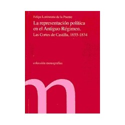 La Representación Política en el Antiguo Régimen las Cortes de Castilla, 1655-1834
