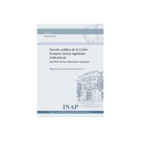 Función Pública de la Unión Europea: (Auto) Regulación Institucional. "Las Dga de las Instituciones Europeas"