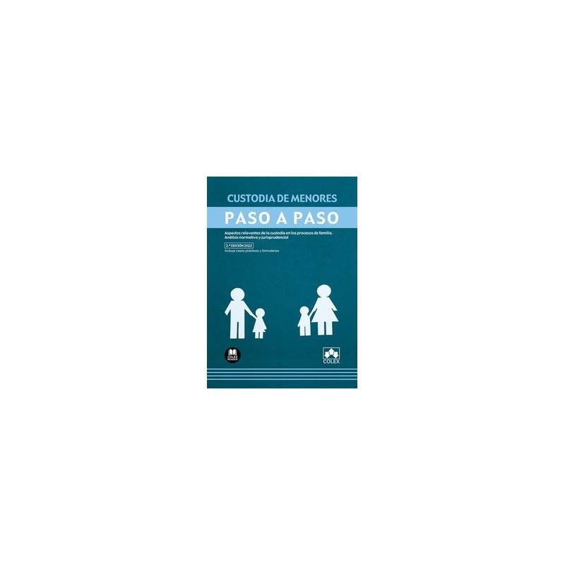 CUSTODIA DE MENORES. PASO A PASO (Papel + Ebook) "Aspectos relevantes de la custodia en los procesos de familia. Análisis norma