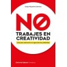 NO TRABAJES EN CREATIVIDAD "GUIA PARA SOBREVIVIR EN AGENCIAS DE PUBLICIDAD"