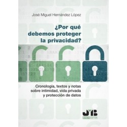 ¿Por qué debemos proteger la privacidad? "Cronología, textos y notas sobre intimidad, vida privada y protección de datos"